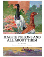 Magpie Pigeons and All About Them: A Guide To The Breeding and Exhibiting of Magpie Pigeons