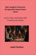 Mah Jongg for Everyone: Learn, Play, and Enjoy with Friends and Family