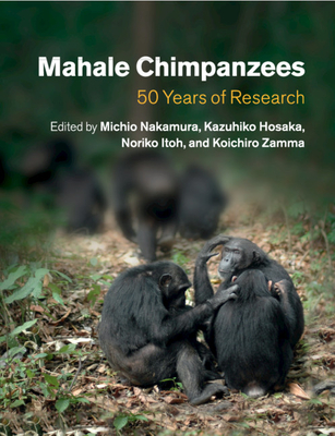 Mahale Chimpanzees: 50 Years of Research - Nakamura, Michio (Editor), and Hosaka, Kazuhiko (Editor), and Itoh, Noriko (Editor)