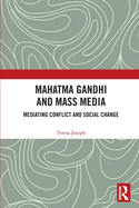 Mahatma Gandhi and Mass Media: Mediating Conflict and Social Change