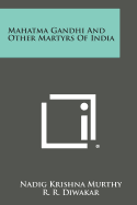 Mahatma Gandhi and Other Martyrs of India - Murthy, Nadig Krishna, and Diwakar, R R (Introduction by)