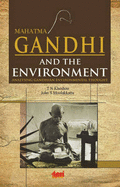 Mahatma Gandhi and the Environment: Analysing Gandhian Environmental Thought - Khoshoo, T.N., and Moolakattu, John S.