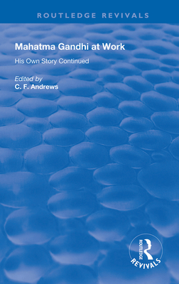 Mahatma Gandhi At Work: His Own Story Continued - Andrews, C. F. (Editor)