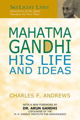 Mahatma Gandhi: His Life and Ideas - Andrews, Charles F, and Gandhi, Arun (Foreword by)