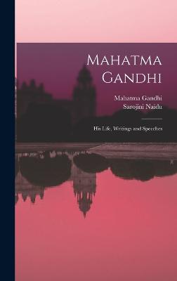Mahatma Gandhi: His Life, Writings and Speeches - 1869-1948, Gandhi Mahatma, and Naidu, Sarojini