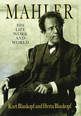 Mahler: His Life, Work and World - Blaukopf, Kurt (Editor), and Blaukopf, Herta (Editor), and Roman, Zoltan (Contributions by)