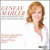 Mahler: Lieder eines fahrenden Gesellen; Rckert-Lieder; Kindertotenlieder - Hermine Haselbck (mezzo-soprano); Russell Ryan (piano)