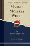 Mahler Mullers Werke, Vol. 1 (Classic Reprint)