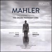 Mahler: Orchestral Songs - The Organ Transcriptions - David Briggs (organ); David John Pike (baritone)