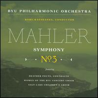 Mahler: Symphony No. 3 - Heather Foutz (contralto); Brigham Young University Concert Choir (choir, chorus); Salt Lake Childrens Choir (choir, chorus);...