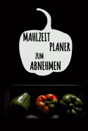 Mahlzeitplaner zum Abnehmen: Mein t?glicher Mahlzeitplaner, zum ich zu helfen, abzunehmen 90 Tage Mahlzeitplaner Tagebuch mit motivierenden Zitaten