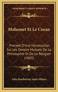 Mahomet Et Le Coran: Precede D'Une Introduction Sur Les Devoirs Mutuels de La Philosophie Et de La Religion (1865)