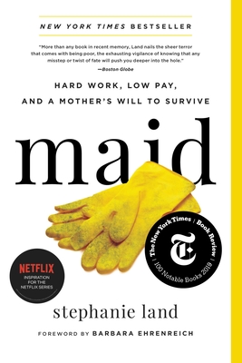 Maid: Hard Work, Low Pay, and a Mother's Will to Survive - Land, Stephanie, and Ehrenreich, Barbara (Foreword by)