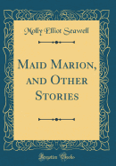 Maid Marion, and Other Stories (Classic Reprint)