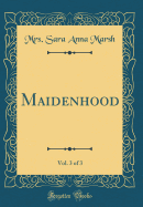 Maidenhood, Vol. 3 of 3 (Classic Reprint)