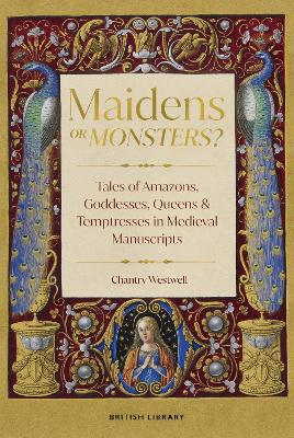 Maidens or Monsters?: Amazons and Goddesses, Queens and Temptresses in Medieval Legend - Westwell, Chantry