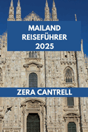 Mailand Reisef?hrer 2025: Entdecken Sie Mailand: Eine Reise durch Mailands historische St?tten, moderne Sehensw?rdigkeiten und kulinarische Gen?sse.