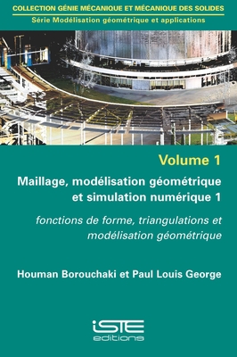 Maillage, mod?lisation g?om?trique et simulation num?rique 1: Fonctions de forme, triangulations et mod?lisation g?om?trique - Borouchaki, Houman, and George, Paul Louis