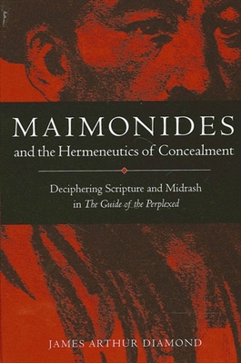 Maimonides and the Hermeneutics of Concealment: Deciphering Scripture and Midrash in the Guide of the Perplexed - Diamond, James Arthur