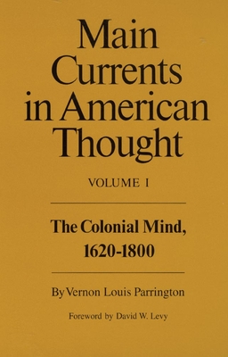 Main Currents in American Thought: The Colonial Mind, 1620-1800 - Parrington, Vernon Louis, and Levy, David W (Foreword by), and Levy, David W (Designer)