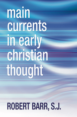 Main Currents in Early Christian Thought - Barr, Robert R Sj
