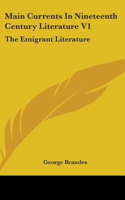 Main Currents In Nineteenth Century Literature V1: The Emigrant Literature - Brandes, George