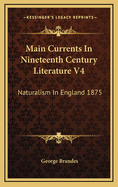 Main Currents In Nineteenth Century Literature V4: Naturalism In England 1875