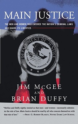 Main Justice: The Men and Women Who Enforce the Nation's Criminal Laws and Guard Its Liberties - McGee, Jim, and Duffy, Brian