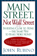 Main Street, Not Wall Street: Investing Close to Home--The Smart Way to Make More Money - Rubino, John