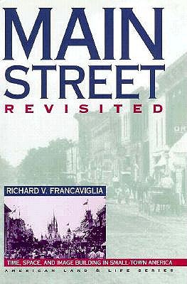 Main Street Revisited: Time, Space, and Image Building in Small-Town America - Francaviglia, Richard V, and Franklin, Wayne, Professor (Foreword by)