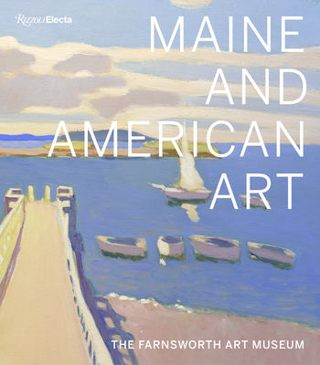 Maine and American Art: The Farnsworth Art Museum - Komanecky, Michael K, and Biano, Jane, and Waldron, Angela