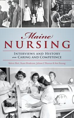 Maine Nursing: Interviews and History on Caring and Competence - L'Heureux, Juliana, and Sossong, Ann, and Henderson, Susan