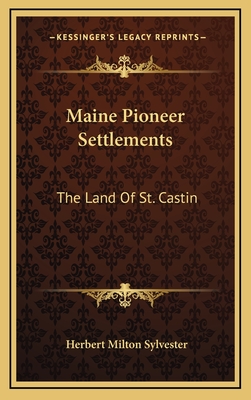 Maine Pioneer Settlements: The Land of St. Castin - Sylvester, Herbert Milton