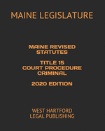 Maine Revised Statutes Title 15 Court Procedure Criminal 2020 Edition: West Hartford Legal Publishing