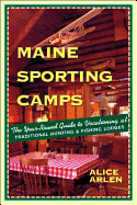 Maine Sporting Camps: The Year-Round Guide to Vacationing at Traditional Hunting and Fishing Camps
