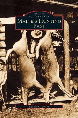 Maine's Hunting Past - Wilson, Donald A