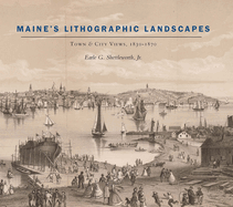 Maines Lithographic Landscapes - Town and City Views, 1830-1870