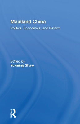 Mainland China: Politics, Economics, and Reform - Shaw, Yu-Ming