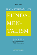 Mainstreaming Fundamentalism: John R. Rice and Fundamentalism's Public Reemergence