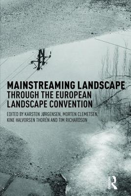 Mainstreaming Landscape through the European Landscape Convention - Jorgensen, Karsten (Editor), and Clemetsen, Morten (Editor), and Thoren, Anne-Karine (Editor)
