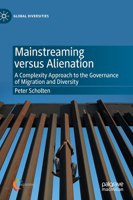 Mainstreaming Versus Alienation: A Complexity Approach to the Governance of Migration and Diversity - Scholten, Peter