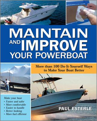 Maintain and Improve Your Powerboat: More Than 100 Do-It-Yourself Ways to Make Your Boat Better - Esterle, Paul