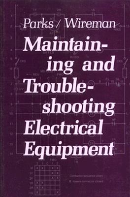 Maintaining and Troubleshooting Electrical Equipment - Parks, Roy, and Wireman, Terry