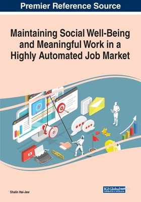 Maintaining Social Well-Being and Meaningful Work in a Highly Automated Job Market - Hai-Jew, Shalin (Editor)