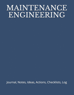 Maintenance Engineering: Journal, Notes, Ideas, Actions, Checklists, Log