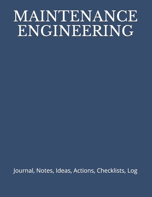Maintenance Engineering: Journal, Notes, Ideas, Actions, Checklists, Log - Just Visualize It