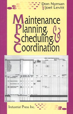 Maintenance Planning, Scheduling and Coordination - Nyman, Don, and Levitt, Joel