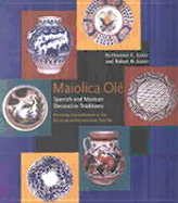 Maiolica Ol Spanish and Mexican Decorative Traditions Featuring the Collection of the Museum of International Folk Art: Spanish and Mexican Decorative Traditions Featuring the Collection of the Museum of International Folk Art