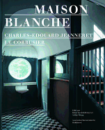 Maison Blanche - Charles-Edouard Jeanneret, Le Corbusier: Histoire Et Restauration de la Villa Jeanneret-Perret 1912-2005