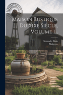Maison Rustique Du Xixe Siecle, Volume 1...